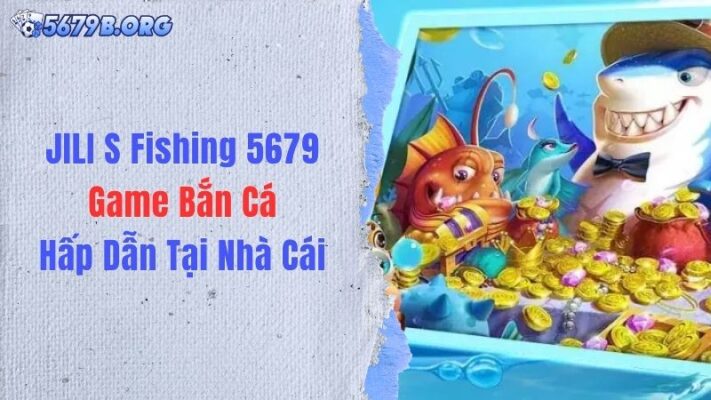 JILI S Fishing 5679: Game Bắn Cá Hấp Dẫn Tại Nhà Cái