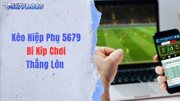 Kèo Hiệp Phụ 5679 - Bí Kíp Chơi Thắng Lớn