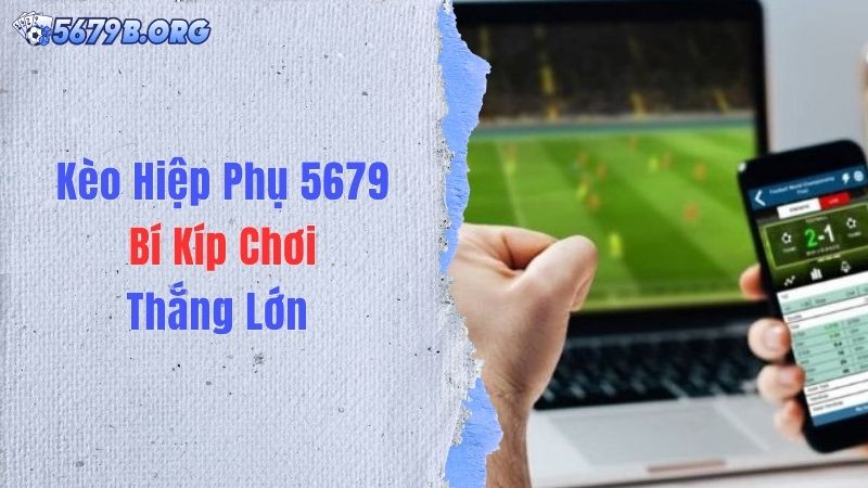 Kèo Hiệp Phụ 5679 - Bí Kíp Chơi Thắng Lớn