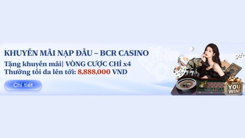 Khuyến mãi nạp đầu - BCR Casino thưởng 8.888.000 VNĐ