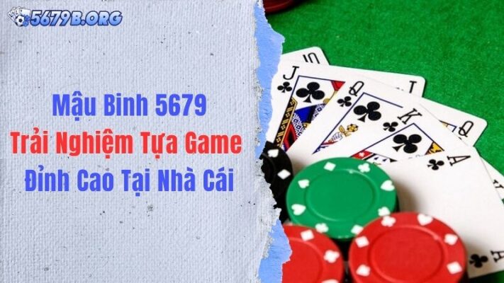 Mậu Binh 5679: Trải Nghiệm Tựa Game Đỉnh Cao Tại Nhà Cái