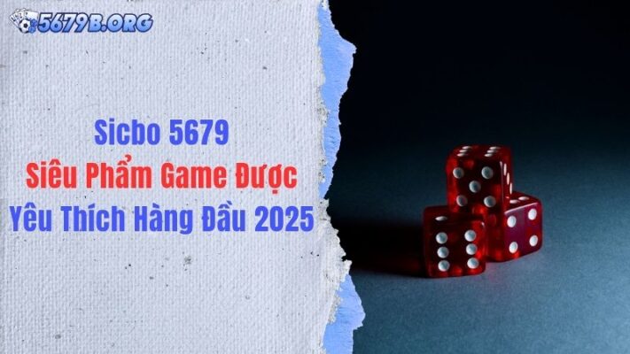 Sicbo 5679: Siêu Phẩm Game Được Yêu Thích Hàng Đầu 2025
