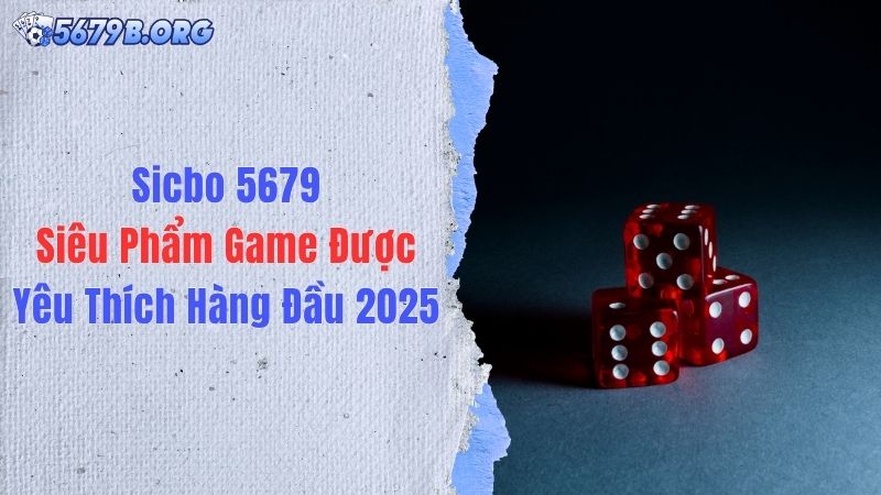 Sicbo 5679: Siêu Phẩm Game Được Yêu Thích Hàng Đầu 2025